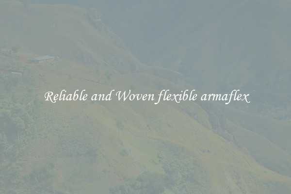 Reliable and Woven flexible armaflex