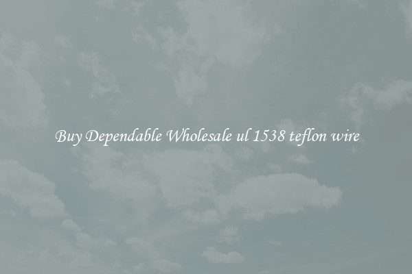 Buy Dependable Wholesale ul 1538 teflon wire