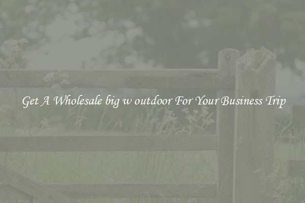 Get A Wholesale big w outdoor For Your Business Trip