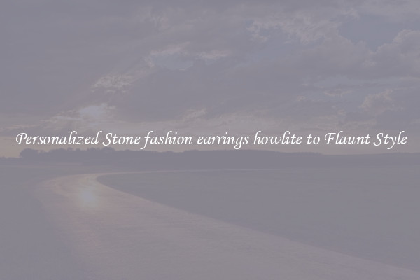 Personalized Stone fashion earrings howlite to Flaunt Style