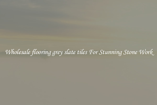 Wholesale flooring grey slate tiles For Stunning Stone Work