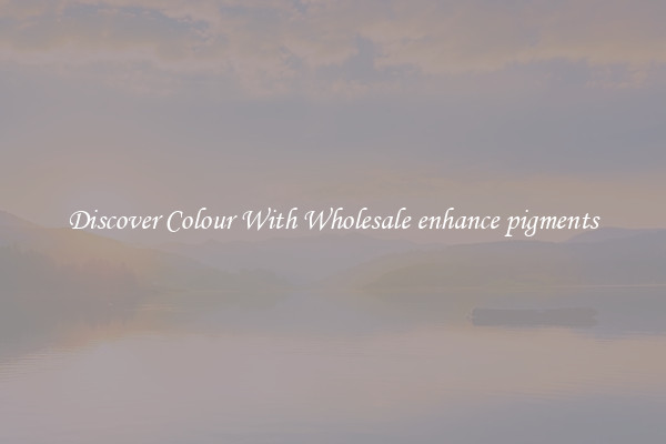 Discover Colour With Wholesale enhance pigments