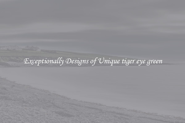 Exceptionally Designs of Unique tiger eye green