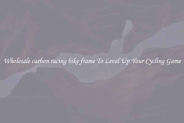 Wholesale carbon racing bike frame To Level Up Your Cycling Game