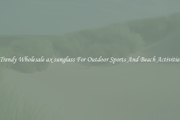 Trendy Wholesale ax sunglass For Outdoor Sports And Beach Activities
