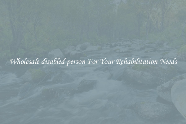 Wholesale disabled person For Your Rehabilitation Needs