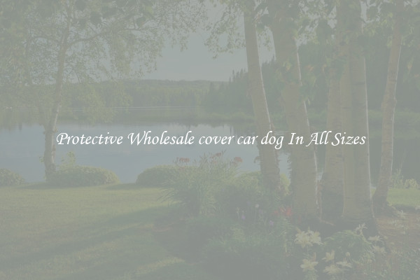 Protective Wholesale cover car dog In All Sizes