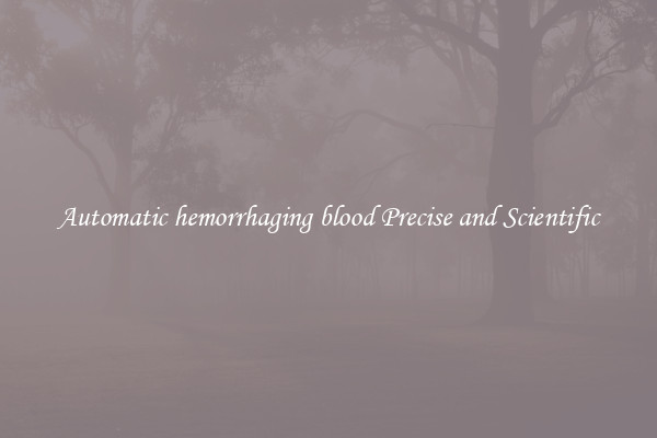Automatic hemorrhaging blood Precise and Scientific