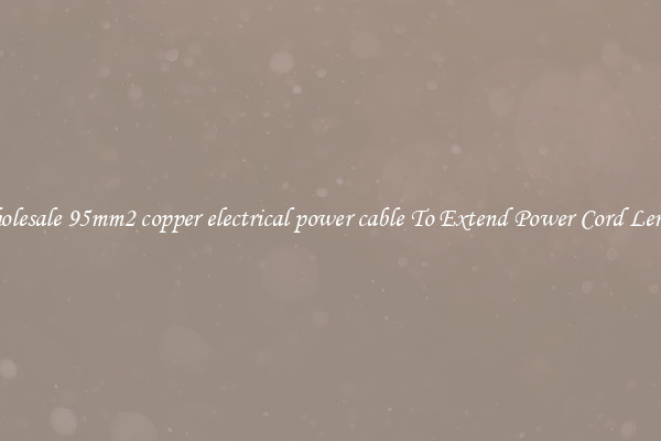 Wholesale 95mm2 copper electrical power cable To Extend Power Cord Length