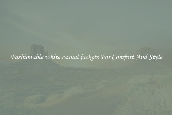 Fashionable white casual jackets For Comfort And Style