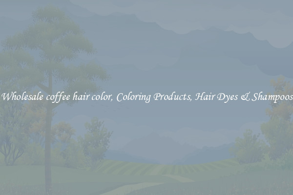 Wholesale coffee hair color, Coloring Products, Hair Dyes & Shampoos