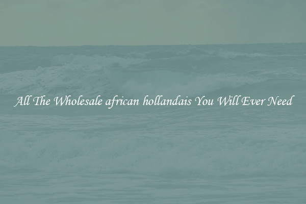 All The Wholesale african hollandais You Will Ever Need