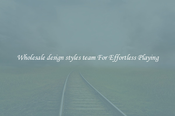 Wholesale design styles team For Effortless Playing