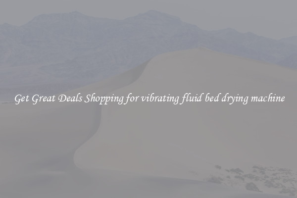 Get Great Deals Shopping for vibrating fluid bed drying machine