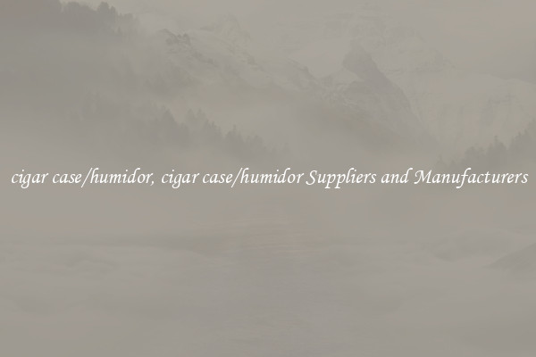 cigar case/humidor, cigar case/humidor Suppliers and Manufacturers