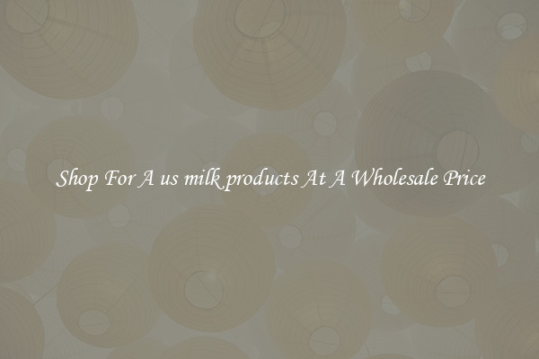 Shop For A us milk products At A Wholesale Price