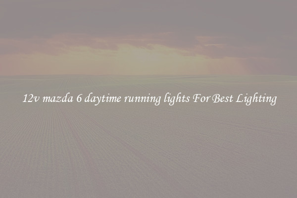 12v mazda 6 daytime running lights For Best Lighting