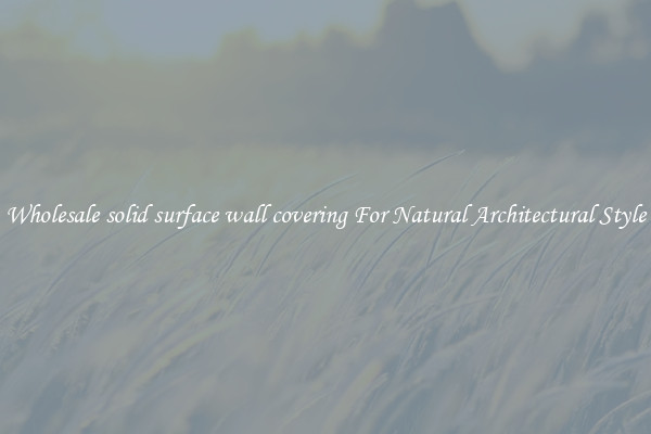 Wholesale solid surface wall covering For Natural Architectural Style