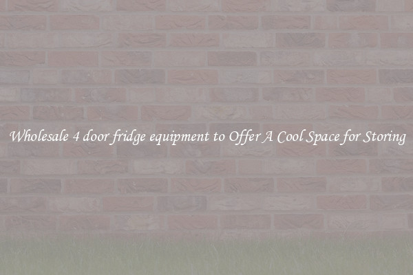 Wholesale 4 door fridge equipment to Offer A Cool Space for Storing