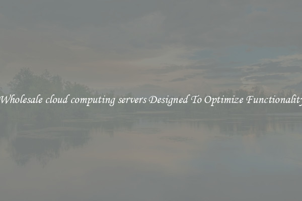 Wholesale cloud computing servers Designed To Optimize Functionality