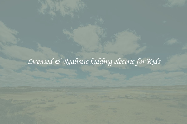 Licensed & Realistic kidding electric for Kids
