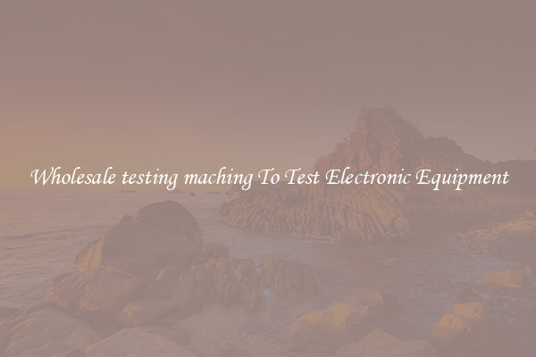 Wholesale testing maching To Test Electronic Equipment