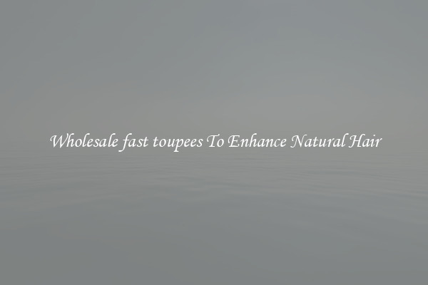 Wholesale fast toupees To Enhance Natural Hair