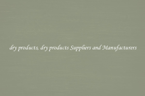 dry products, dry products Suppliers and Manufacturers
