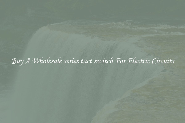 Buy A Wholesale series tact switch For Electric Circuits