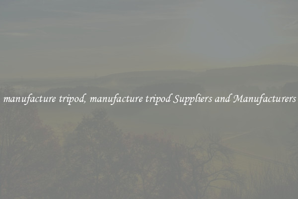 manufacture tripod, manufacture tripod Suppliers and Manufacturers