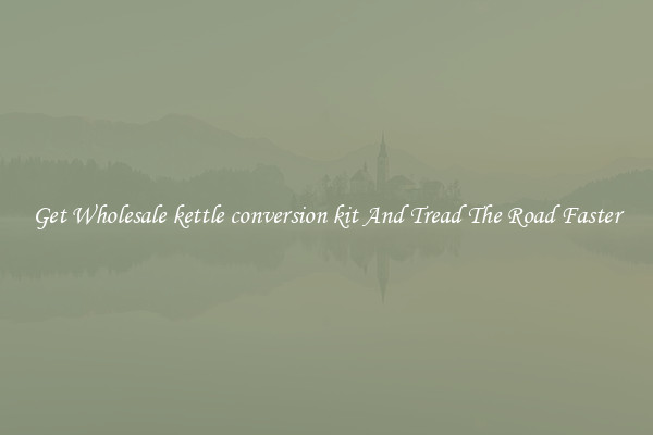 Get Wholesale kettle conversion kit And Tread The Road Faster