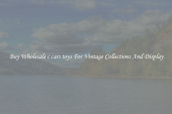 Buy Wholesale c cars toys For Vintage Collections And Display