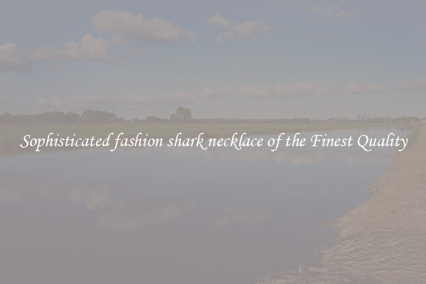 Sophisticated fashion shark necklace of the Finest Quality
