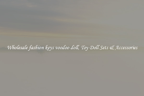 Wholesale fashion keys voodoo doll, Toy Doll Sets & Accessories