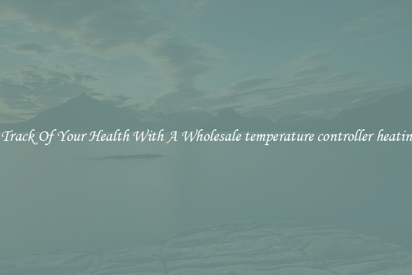 Keep Track Of Your Health With A Wholesale temperature controller heating pad