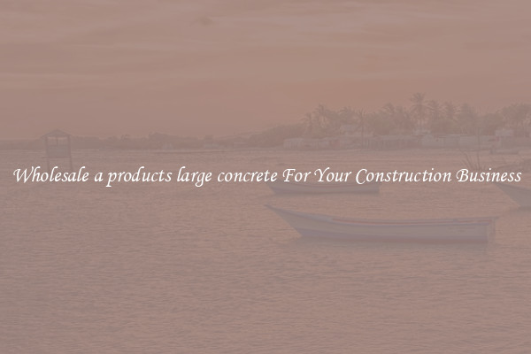 Wholesale a products large concrete For Your Construction Business