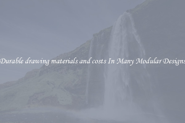 Durable drawing materials and costs In Many Modular Designs