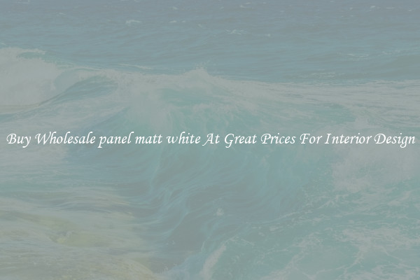 Buy Wholesale panel matt white At Great Prices For Interior Design