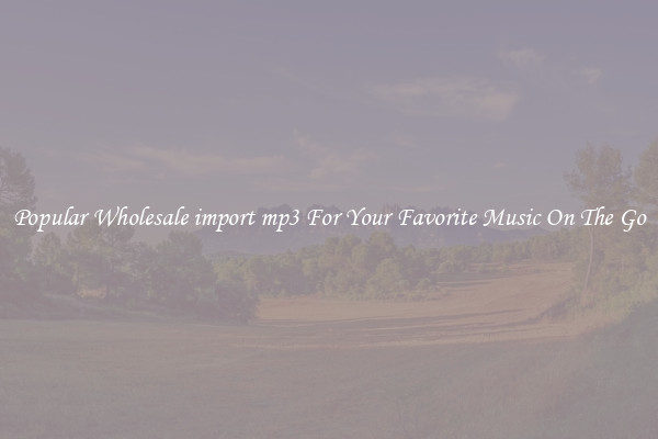 Popular Wholesale import mp3 For Your Favorite Music On The Go