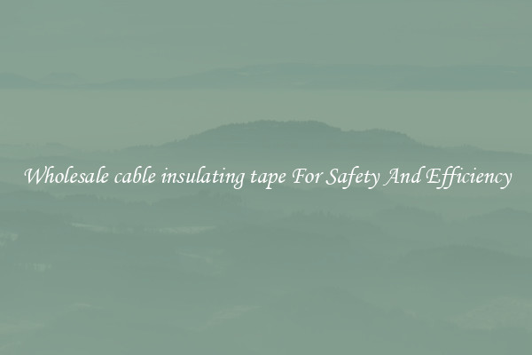 Wholesale cable insulating tape For Safety And Efficiency