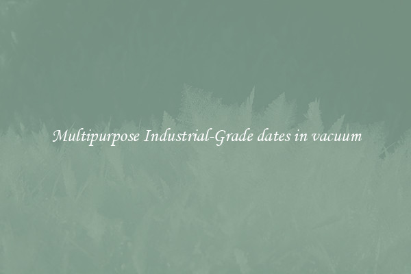 Multipurpose Industrial-Grade dates in vacuum