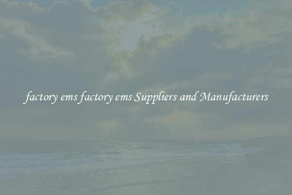 factory ems factory ems Suppliers and Manufacturers