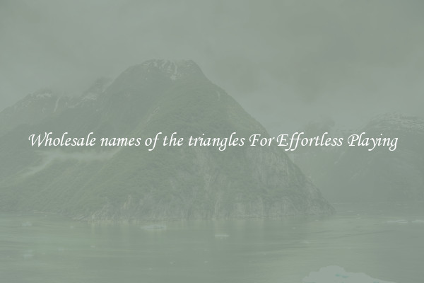 Wholesale names of the triangles For Effortless Playing