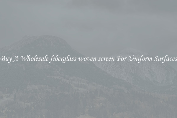Buy A Wholesale fiberglass woven screen For Uniform Surfaces