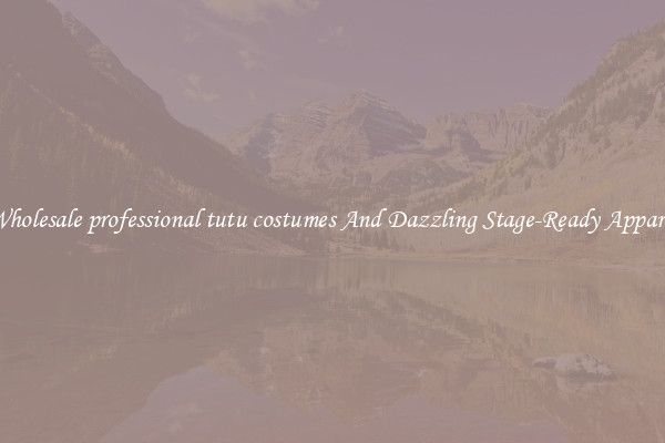 Wholesale professional tutu costumes And Dazzling Stage-Ready Apparel