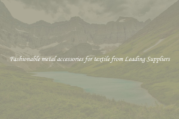 Fashionable metal accessories for textile from Leading Suppliers