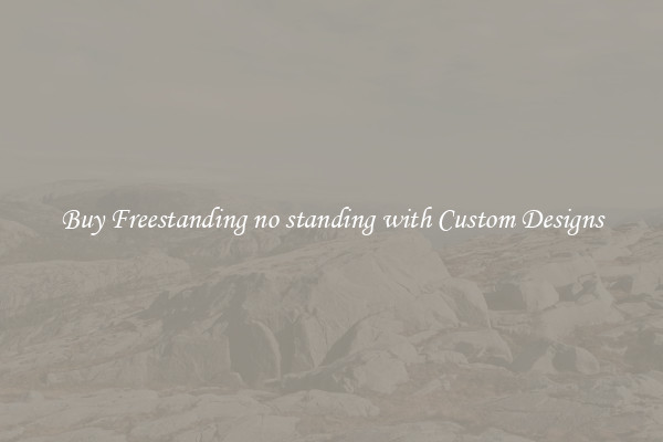Buy Freestanding no standing with Custom Designs