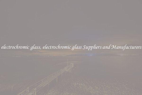 electrochromic glass, electrochromic glass Suppliers and Manufacturers