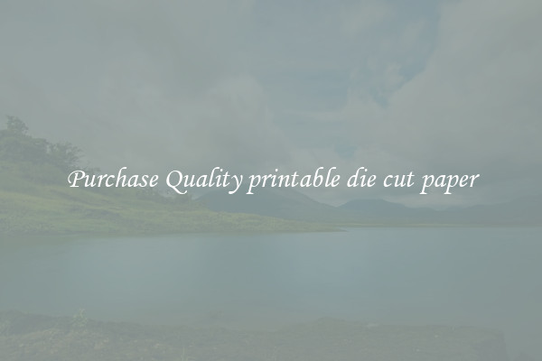 Purchase Quality printable die cut paper