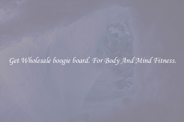 Get Wholesale boogie board. For Body And Mind Fitness.